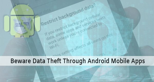 Beware Data Theft through Android Mobile Apps