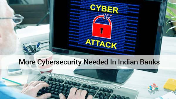 More Cybersecurity needed in Indian Banks